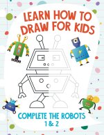 Learn How to Draw for Kids - Complete the Robots 1 & 2
