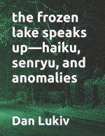 frozen lake speaks up-haiku, senryu, and anomalies