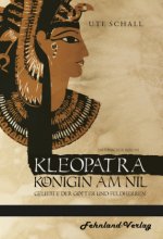Kleopatra. Königin am Nil ? Geliebte der Götter und Feldherren