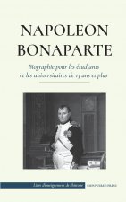 Napoleon Bonaparte - Biographie pour les etudiants et les universitaires de 13 ans et plus