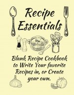 Recipe Essentials, Blank Recipe Cookbook To Write In.