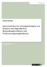 Interventionen bei Zwangsstörungen von Kindern und Jugendlichen. Behandlungsverfahren und Verbesserungsmöglichkeiten