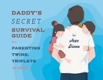 Daddy's Secret Survival Guide To Parenting Twins, Triplets or More