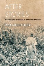 After Stories: Transnational Intimacies of Postwar El Salvador