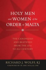 Holy Men and Women of the Order of Malta: The Canonized and Beatified from the Twelfth to the Twenty-First Century
