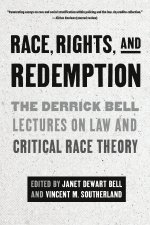 Race, Rights, and Redemption: The Derrick Bell Lectures on the Law and Critical Race Theory