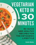 Vegetarian Keto in 30 Minutes: 90 Quick and Healthy Recipes for the Ketogenic Lifestyle