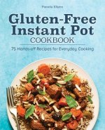 Gluten-Free Instant Pot Cookbook: 75 Hands-Off Recipes for Everyday Cooking