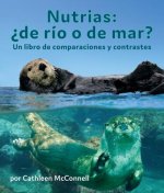 Nutrias: ?De Río O de Mar? Un Libro de Comparaciones Y Contrastes: Otters: River or Sea? a Compare and Contrast Book in Spanish