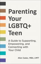 Parenting Your LGBTQ+ Teen: A Guide to Supporting, Empowering, and Connecting with Your Child
