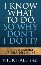 I Know What to Do So Why Don't I Do It? - Second Edition