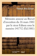 Mémoire annexé au Brevet d'invention de 15 ans, pris le 16 mars 1881 par le sieur Thomas-Alva Edison