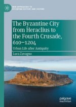 Byzantine City from Heraclius to the Fourth Crusade, 610-1204