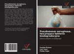 Pseudomonas aeruginosa, fascynująca bakteria biodegradacyjna