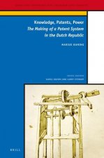 Knowledge, Patents, Power: The Making of a Patent System in the Dutch Republic