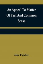 appeal to matter of fact and common sense, or, A rational demonstration of man's corrupt and lost estate