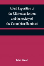 full exposition of the Clintonian faction and the society of the Columbian illuminati