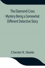 Diamond Cross Mystery Being a Somewhat Different Detective Story