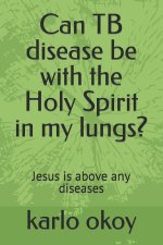 Can TB disease be with the Holy Spirit in my lungs?