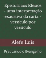 Epistola aos Efesios - uma interpretacao exaustiva da carta - versiculo por versiculo