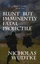 Blunt but Imminently Fatal Projectile