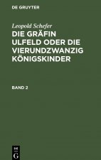 Leopold Schefer: Die Grafin Ulfeld Oder Die Vierundzwanzig Koenigskinder. Band 2