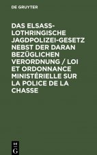 Das Elsass-Lothringische Jagdpolizeigesetz Nebst Der Daran Bezuglichen Verordnung / Loi Et Ordonnance Ministerielle Sur La Police de la Chasse