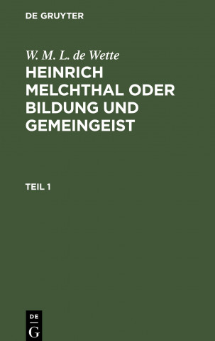 W. M. L. de Wette: Heinrich Melchthal Oder Bildung Und Gemeingeist. Teil 1