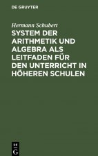 System Der Arithmetik Und Algebra ALS Leitfaden Fur Den Unterricht in Hoeheren Schulen
