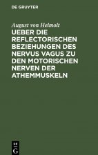 Ueber Die Reflectorischen Beziehungen Des Nervus Vagus Zu Den Motorischen Nerven Der Athemmuskeln