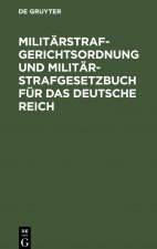 Militarstrafgerichtsordnung Und Militar-Strafgesetzbuch Fur Das Deutsche Reich