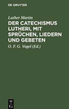 Der Catechismus Lutheri, Mit Spruchen, Liedern Und Gebeten