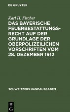 Bayerische Feuerbestattungsrecht Auf Der Grundlage Der Oberpolizeilichen Vorschriften Vom 28. Dezember 1912