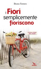 fiori semplicemente fioriscono. Piccole storie per l'anima