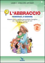 abbraccio. Perdonaci o Signore. Quaderno attivo. Itinerario per la catechesi parrocchiale e famigliare. Anno 2