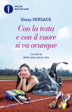 Con la testa e con il cuore si va ovunque. La storia della mia nuova vita