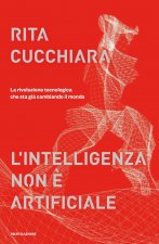 intelligenza non è artificiale. La rivoluzione tecnologica che sta già cambiando il mondo