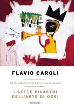 sette pilastri dell'arte di oggi. Da Pollock alle bufere del nuovo millennio
