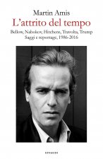 attrito del tempo. Bellow, Nabokov, Hitchens, Travolta, Trump. Saggi e reportage, 1986-2016