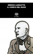 corpo del duce. Un cadavere tra immaginazione, storia e memoria