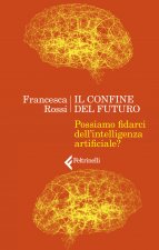 confine del futuro. Possiamo fidarci dell'intelligenza artificiale?