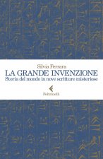 grande invenzione. Storia del mondo in nove scritture misteriose