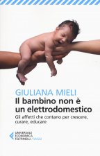 bambino non è un elettrodomestico. Gli affetti che contano per crescere, curare ed educare