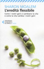 eredità flessibile. Come i nostri geni ci cambiano la vita e come la vita cambia i nostri geni