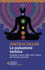 pulsazione tantrica. L'energia umana. Dalle radici umane alla fioritura spirituale