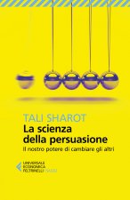 scienza della persuasione. Il nostro potere di cambiare gli altri