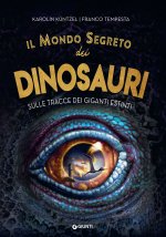 mondo segreto dei dinosauri. Sulle tracce dei giganti estinti