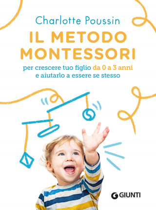 metodo Montessori per crescere tuo figlio da 0 a 3 anni e aiutarlo a essere se stesso