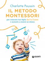 metodo Montessori per crescere tuo figlio da 0 a 3 anni e aiutarlo a essere se stesso