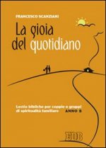 gioia del quotidiano. Lectio bibliche per coppie e gruppi di spiritualità familiare. Anno B